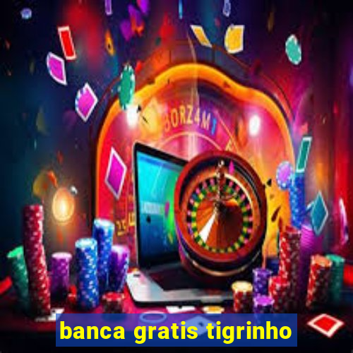 banca gratis tigrinho